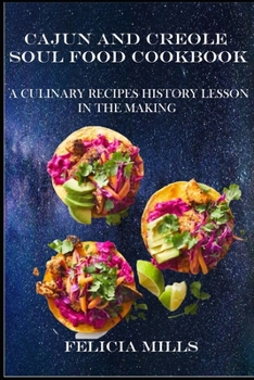 Cajun and Creole Soul Food Cookbook: A Culinary Recipes History Lesson in the Making