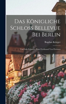Hardcover Das Königliche Schloss Bellevue Bei Berlin: Und Sein Erbauer, Prinz Ferdinand Von Preussen [German] Book