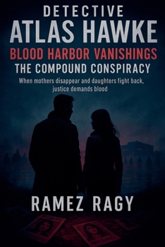 Detective Atlas Hawke: Blood Harbor Vanishings - The Compound Conspiracy: When Mothers Disappear and Daughters Fight Back, Justice Demands Blood (Detective Atlas Hawke Chronicles)