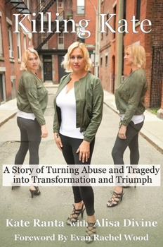 Hardcover Killing Kate: A Story of Turning Abuse and Tragedy Into Transformation and Triumph Book