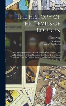 Hardcover The History of the Devils of Loudun; the Alleged Possession of the Ursuline Nuns, and the Trial and Execution of Urbain Grandier, Told by an Eye-witne Book