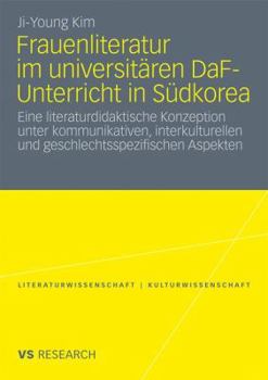 Frauenliteratur Im Universitaren Daf-Unterricht in Sudkorea: Eine Literaturdidaktische Konzeption Unter Kommunikativen, Interkulturellen Und Geschlechtsspezifischen Aspekten