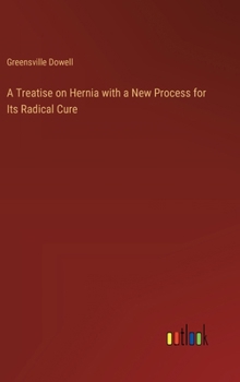 Hardcover A Treatise on Hernia with a New Process for Its Radical Cure Book