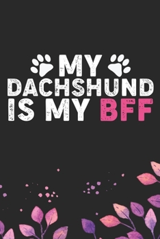 My Dachshund Is My BFF: Cool Dachshund Dog Journal Notebook - Dachshund Puppy Lover Gifts – Funny Dachshund Dog Notebook - Dachshund Owner Gifts – Dachshund Dad & Mom Gifts. 6 x 9 in 120 pages
