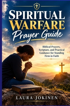 Spiritual Warfare Prayer Guide: Biblical Prayers, Scripture, and Practical Guidance for Standing Firm in Faith