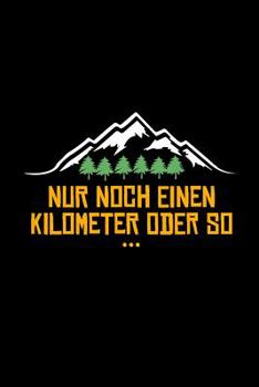 Paperback Nur Noch Einen Kilometer Oder So: tagebuch tourenbuch wandern wander gipfelbuch [German] Book