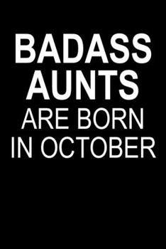 Badass Aunts Are Born In October: Funny Blank Lined Journal For Birthdays