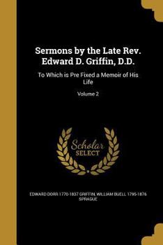 Paperback Sermons by the Late Rev. Edward D. Griffin, D.D.: To Which is Pre Fixed a Memoir of His Life; Volume 2 Book