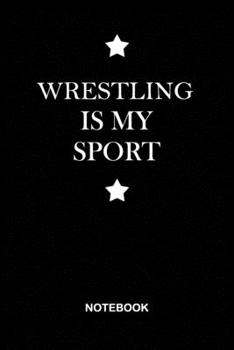 Wrestling is My Sport Notebook: Black Lined notebook Journal to Write Simple and elegant. 120 pages,high quality cover and (6 x 9) inches in size, ... Girls men and coach, Composition Book, Diary.