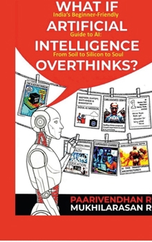 Hardcover What If Artificial Intelligence Overthinks?: India's Beginner-Friendly Guide to AI: From Soil to Silicon to Soul Book
