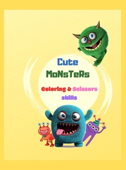 Cute Monsters Coloring & Scissors skills: A Fun & Cute Monsters coloring book filled up with funny monsters, Activity book with Cute drawings & Scissors Skills, for toddlers & kids 4-8 years, 40 uniqu