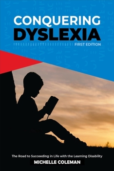 Conquering Dyslexia: The Road to Succeeding in Life with the Learning Disability
