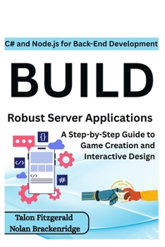 Paperback C# and Node.js for Back-End Development: Build Robust Server Applications: A Step-by-Step Guide to Game Creation and Interactive Design Book