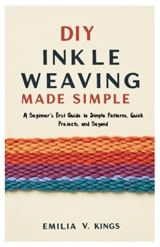 Paperback DIY Inkle Weaving Made Simple: A Beginner's First Guide to Simple Patterns, Quick Projects, and Beyond Book