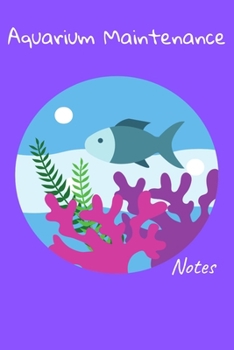 Paperback Aquarium Maintenance Notes: Customized Fish Keeper Maintenance Tracker For All Your Aquarium Needs. Great For Logging Water Testing, Water Changes Book