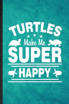 Paperback Turtles Make Me Super Happy: Funny Blank Lined Green Turtle Owner Vet Notebook/ Journal, Graduation Appreciation Gratitude Thank You Souvenir Gag G Book