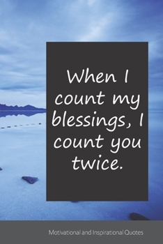 When I count my blessings, I count you twice.: Motivational, Inspirational and Uplifting Notebook / Journal / Diary - 6 x 9 inches (15,24 x 22,86 cm), 150 pages.