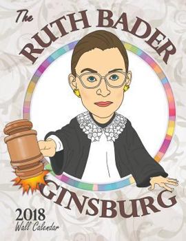 Paperback The Ruth Bader Ginsburg 2018 Wall Calendar: A Tribute to the Always Colorful and Often Inspiring Life of the Supreme Court Justice Known as RBG Book