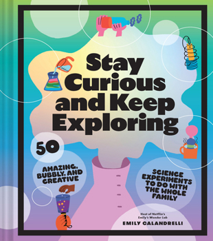 Hardcover Stay Curious and Keep Exploring: 50 Amazing, Bubbly, and Creative Science Experiments to Do with the Whole Family Book
