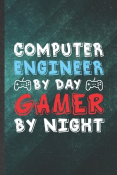 Paperback Computer Engineer by Day Gamer by Night: Blank Computer Engineer Funny Lined Notebook/ Journal For Gaming Nerd Geek, Inspirational Saying Unique Speci Book