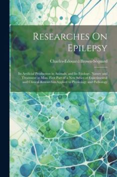 Paperback Researches On Epilepsy: Its Artificial Production in Animals, and Its Etiology, Nature and Treatment in Man. First Part of a New Series of Exp Book