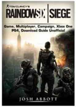 Paperback Tom Clancys Rainbow 6 Siege Game, Multiplayer, Campaign, Xbox One, PS4, Download Guide Unofficial Book