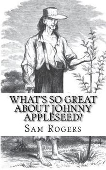 Paperback What's So Great About Johnny Appleseed?: A Biography of Johnny Appleseed Just for Kids! Book