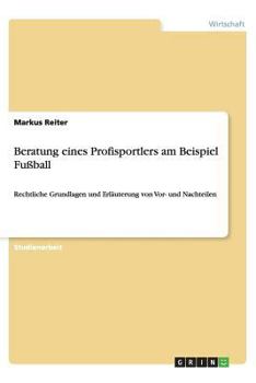 Paperback Beratung eines Profisportlers am Beispiel Fußball: Rechtliche Grundlagen und Erläuterung von Vor- und Nachteilen [German] Book