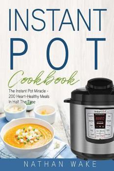 Paperback Instant Pot Cookbook: The Instant Pot Miracle - 200 Heart-Healthy Meals in Half the Time Book