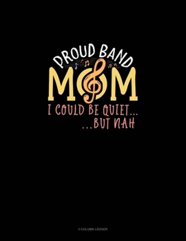 Paperback Proud Band Mom I Could Be Quiet.. But Nah: 3 Column Ledger Book