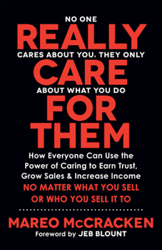 Really Care for Them: How Everyone Can Use the Power of Caring to Earn Trust, Grow Sales, and Increase Income. No Matter What You Sell or Who You Sell Itto