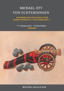 Michael Ott von Echterdingen: Feldherr der Artillerie unter Kaiser Maximilian I. und Kaiser Karl V. (German Edition)