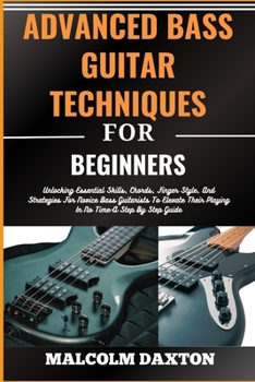 Paperback Advanced Bass Guitar Techniques for Beginners: Unlocking Essential Skills, Chords, Finger Style, And Strategies For Novice Bass Guitarists To Elevate [Large Print] Book