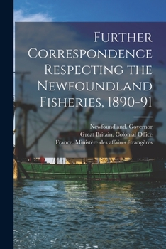 Paperback Further Correspondence Respecting the Newfoundland Fisheries, 1890-91 [microform] Book