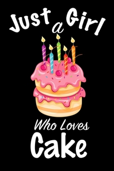 Just A Girl Who Loves Cake: journal for girls, funny gift for girls: Lined Notebook / Journal Gift, 100 Pages, 6x9, Soft Cover, Matte Finish, Write Journal