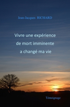 Vivre une expérience de mort imminente a changé ma vie (French Edition)