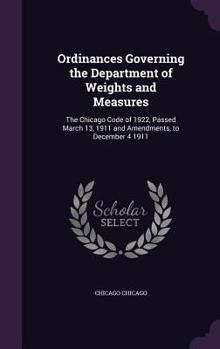 Hardcover Ordinances Governing the Department of Weights and Measures: The Chicago Code of 1922, Passed March 13, 1911 and Amendments, to December 4 1911 Book