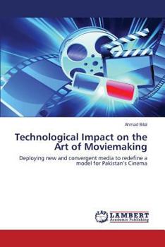 Technological Impact on the Art of Moviemaking: Deploying new and convergent media to redefine a model for Pakistan’s Cinema