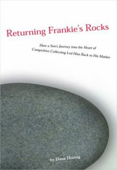 Hardcover Returning Frankie's Rocks: How a Son's Journey Into the Heart of Compulsive Collecting Led Him Back to His Mother Book