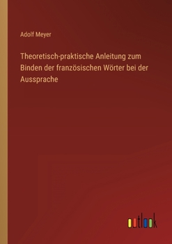 Paperback Theoretisch-praktische Anleitung zum Binden der französischen Wörter bei der Aussprache [German] Book