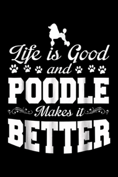 Paperback Life Is Good And Poodle Makes It Better: Life Is Good A Poodle Makes It Better Journal/Notebook Blank Lined Ruled 6x9 100 Pages Book