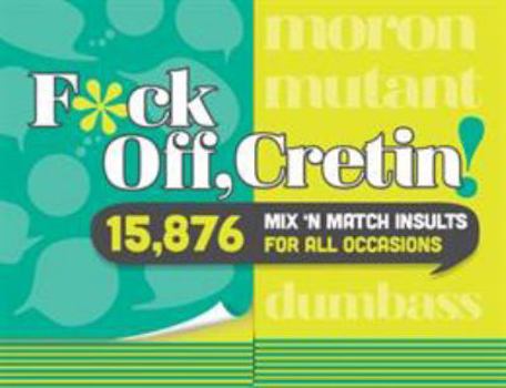 Hardcover F*ck Off, Cretin!: 15,876 Mix 'n' Match Insults for All Occasions Book