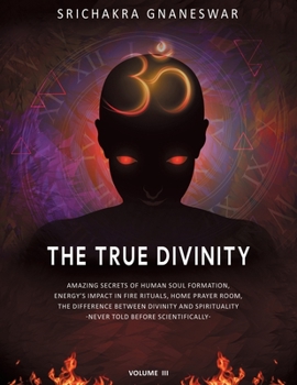 Paperback The True Divinity: Amazing Secrets of Human Soul Formation, Energy's Impact in Fire Rituals & Home Prayer Room, the Difference Between Di Book