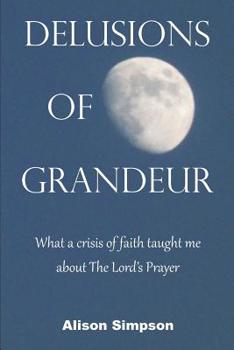 Paperback Delusions of Grandeur: What a crisis of faith taught me about The Lord's Prayer Book