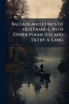 Paperback Ballads and Lyrics of Old France, With Other Poems [Ed. and Tr.] by A. Lang Book