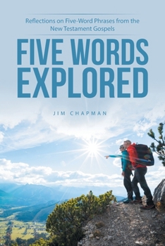 Paperback Five Words Explored: Reflections on Five-Word Phrases from the New Testament Gospels Book