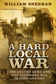 Paperback A Hard Local War: The British Army and the Guerrilla War in Cork 1919-1921 Book