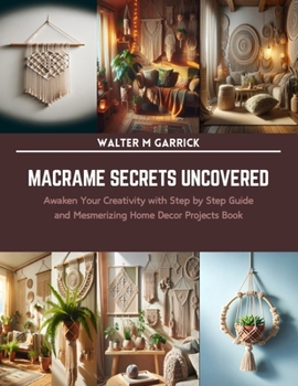 Paperback Macrame Secrets Uncovered: Awaken Your Creativity with Step by Step Guide and Mesmerizing Home Decor Projects Book