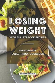 Paperback Losing Weight with Bulletproof Recipes: The Foremost Bulletproof Cookbook Book