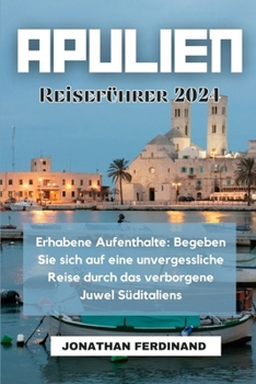 Paperback Apulien Reiseführer 2024: Erhabene Aufenthalte: Begeben Sie sich auf eine unvergessliche Reise durch das verborgene Juwel Süditaliens [German] Book